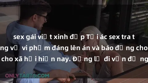 sex gái việt xinh đẹp Tội ác sex tra tấn Việt Nam: những vụ vi phạm đáng lên án và báo động cho xã hội hiện nay. Đừng lờ đi vấn đề nghiêm trọng này!
