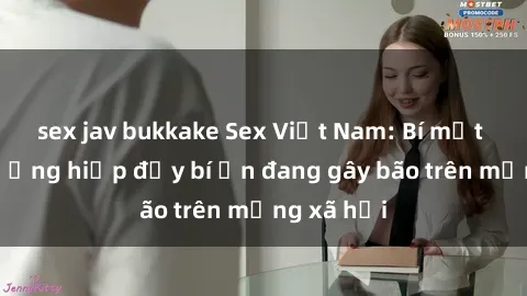 sex jav bukkake Sex Việt Nam: Bí mật về vụ cưỡng hiếp đầy bí ẩn đang gây bão trên mạng xã hội