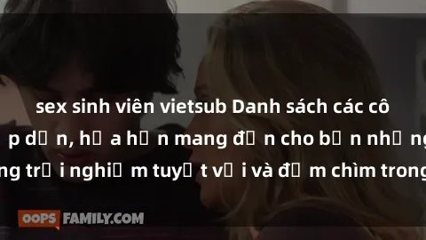 sex sinh viên vietsub Danh sách các cô gái gọi Việt Nam hấp dẫn, hứa hẹn mang đến cho bạn những trải nghiệm tuyệt vời và đắm chìm trong cảm xúc tuyệt vời.
