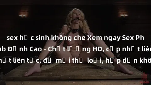 sex học sinh không che Xem ngay Sex Phim Hàn Quốc Vietsub Đỉnh Cao - Chất lượng HD, cập nhật liên tục, đủ mọi thể loại, hấp dẫn không thể bỏ qua!