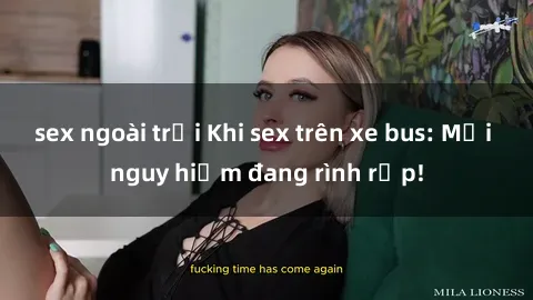 sex ngoài trời Khi sex trên xe bus: Mối nguy hiểm đang rình rập!