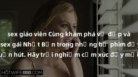 sex giáo viên Cùng khám phá vẻ đẹp và sức gợi cảm của sex gái Nhật Bản trong những bộ phim đầy nghệ thuật và cuốn hút. Hãy trải nghiệm cảm xúc đầy mới mẻ và sống động từ những cảnh quay tinh tế và quy