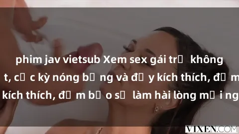 phim jav vietsub Xem sex gái trẻ không che hấp dẫn nhất, cực kỳ nóng bỏng và đầy kích thích, đảm bảo sẽ làm hài lòng mọi người!