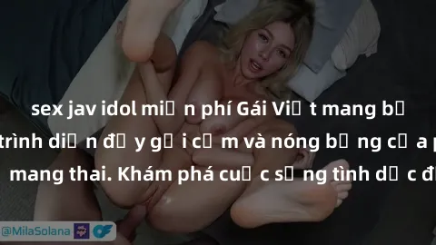 sex jav idol miễn phí Gái Việt mang bầu và làm tình: Màn trình diễn đầy gợi cảm và nóng bỏng của phụ nữ mang thai. Khám phá cuộc sống tình dục đầy hấp dẫn và mới lạ của họ!