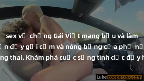 sex vợ chồng Gái Việt mang bầu và làm tình: Màn trình diễn đầy gợi cảm và nóng bỏng của phụ nữ mang thai. Khám phá cuộc sống tình dục đầy hấp dẫn và mới lạ của họ!