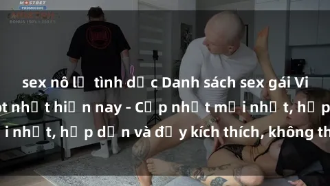 sex nô lệ tình dục Danh sách sex gái Việt Nam sinh viên hot nhất hiện nay - Cập nhật mới nhất, hấp dẫn và đầy kích thích, không thể bỏ qua!
