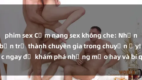 phim sex Cẩm nang sex không che: Những bí quyết khiến bạn trở thành chuyên gia trong chuyện ấy! Đọc ngay để khám phá những mẹo hay và bí quyết tình dục không che.