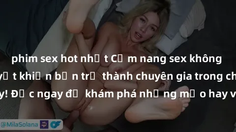 phim sex hot nhất Cẩm nang sex không che: Những bí quyết khiến bạn trở thành chuyên gia trong chuyện ấy! Đọc ngay để khám phá những mẹo hay và bí quyết tình dục không che.