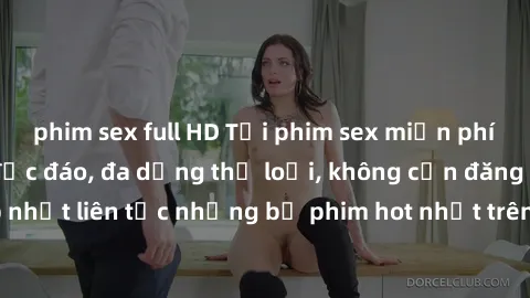 phim sex full HD Tải phim sex miễn phí chất lượng cao độc đáo, đa dạng thể loại, không cần đăng ký tài khoản. Cập nhật liên tục những bộ phim hot nhất trên thị trường. Sự lựa chọn hàng đầu cho người y