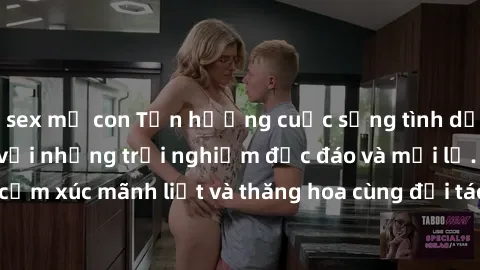 sex mẹ con Tận hưởng cuộc sống tình dục online không che với những trải nghiệm độc đáo và mới lạ. Khám phá cảm xúc mãnh liệt và thăng hoa cùng đối tác tại các trang web chuyên nghiệp.