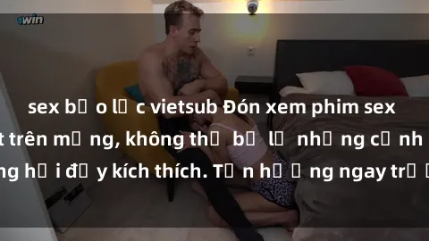 sex bạo lực vietsub Đón xem phim sex mới nhất đang hot trên mạng, không thể bỏ lỡ những cảnh nóng hổi đầy kích thích. Tận hưởng ngay trước khi bị xoá chóng mặt!
