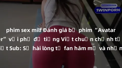 phim sex milf Đánh giá bộ phim “Avatar: The Last Airbender” với phụ đề tiếng Việt chuẩn chỉnh từ nhóm Jav Việt Sub: Sự hài lòng từ fan hâm mộ và những điểm đáng chú ý trong bộ phim.