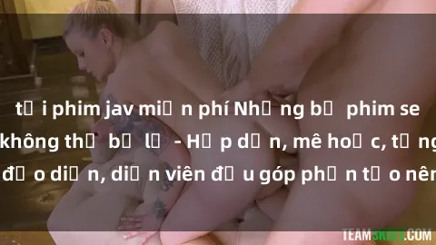 tải phim jav miễn phí Những bộ phim sex gái già đỉnh cao không thể bỏ lỡ - Hấp dẫn, mê hoặc, từng đạo diễn, diễn viên đều góp phần tạo nên sự hấp dẫn, kích thích.