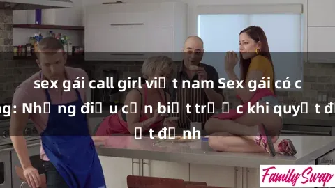 sex gái call girl việt nam Sex gái có chồng: Những điều cần biết trước khi quyết định
