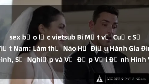 sex bạo lực vietsub Bí Mật về Cuộc Sống Của Các MILF Việt Nam: Làm thế Nào Họ Điều Hành Gia Đình, Sự Nghiệp và Vẻ Đẹp Với Định Hình Văn Hóa Đương Đại
