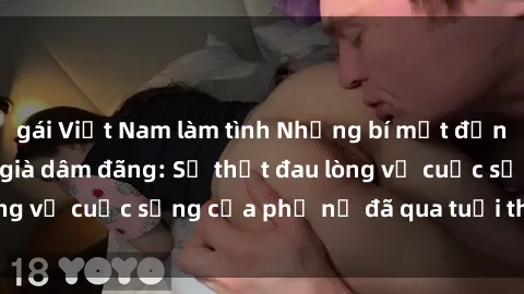 gái Việt Nam làm tình Những bí mật đằng sau vẻ ngoài gái già dâm đãng: Sự thật đau lòng về cuộc sống của phụ nữ đã qua tuổi thanh xuân