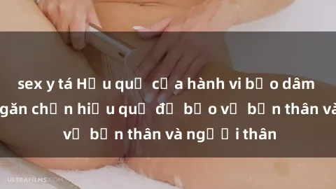sex y tá Hậu quả của hành vi bạo dâm sex và cách ngăn chặn hiệu quả để bảo vệ bản thân và người thân