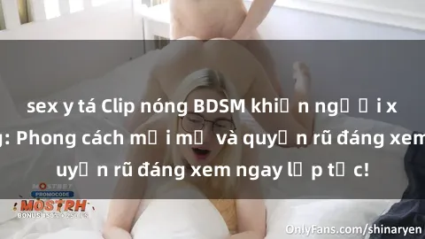 sex y tá Clip nóng BDSM khiến người xem phát cuồng: Phong cách mới mẻ và quyến rũ đáng xem ngay lập tức!