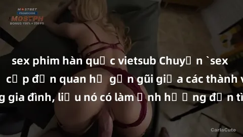 sex phim hàn quốc vietsub Chuyện `sex anh em ruột` - Đề cập đến quan hệ gần gũi giữa các thành viên trong gia đình, liệu nó có làm ảnh hưởng đến tình cảm gia đình hay không?