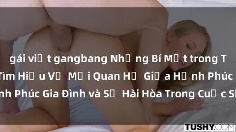 gái việt gangbang Những Bí Mật trong Tình Dục Gia Đình: Tìm Hiểu Về Mối Quan Hệ Giữa Hạnh Phúc Gia Đình và Sự Hài Hòa Trong Cuộc Sống Tình Dục