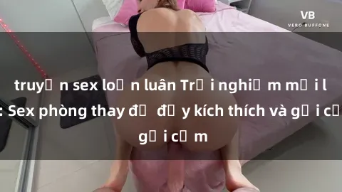 truyện sex loạn luân Trải nghiệm mới lạ: Sex phòng thay đồ đầy kích thích và gợi cảm