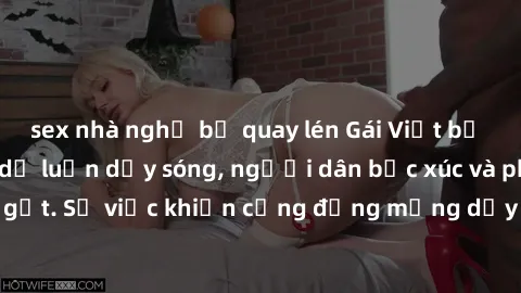 sex nhà nghỉ bị quay lén Gái Việt bị lộ clip sex khiến dư luận dậy sóng, người dân bức xúc và phản đối gay gắt. Sự việc khiến cộng đồng mạng dậy sóng và yêu cầu xử lý nghiêm ngặt.