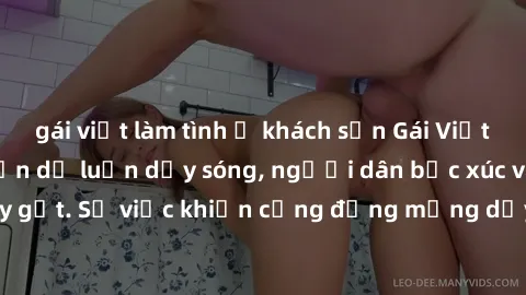gái việt làm tình ở khách sạn Gái Việt bị lộ clip sex khiến dư luận dậy sóng, người dân bức xúc và phản đối gay gắt. Sự việc khiến cộng đồng mạng dậy sóng và yêu cầu xử lý nghiêm ngặt.