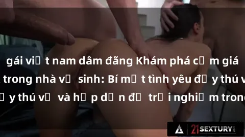 gái việt nam dâm đãng Khám phá cảm giác mới mẻ với sex trong nhà vệ sinh: Bí mật tình yêu đầy thú vị và hấp dẫn để trải nghiệm trong đêm hôm nay!