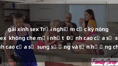 gái xinh sex Trải nghiệm cực kỳ nóng bỏng trong phim sex  không che mới nhất  Đỉnh cao của sự sung sướng và tận hưởng chân thật