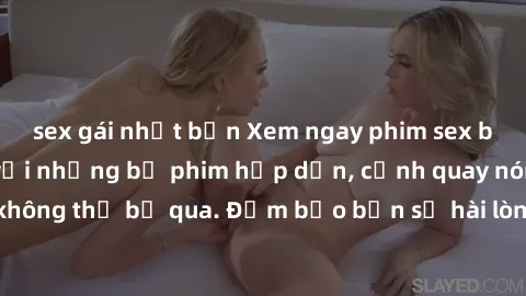 sex gái nhật bản Xem ngay phim sex bukkake hàng đầu với những bộ phim hấp dẫn, cảnh quay nóng bỏng không thể bỏ qua. Đảm bảo bạn sẽ hài lòng với trải nghiệm mới lạ này!