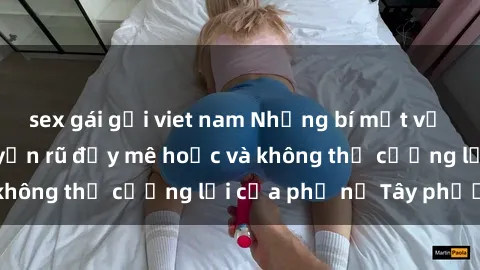 sex gái gọi viet nam Những bí mật về sex gái Tây: Sự quyến rũ đầy mê hoặc và không thể cưỡng lại của phụ nữ Tây phương