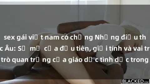 sex gái việt nam có chồng Những điều thú vị về sex ở Bắc Âu: Sự mở cửa đầu tiên, giới tính và vai trò quan trọng của giáo dục tình dục trong các quốc gia này.