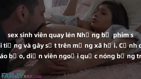 sex sinh viên quay lén Những bộ phim sex ngoại quốc nổi tiếng và gây sốt trên mạng xã hội. Cảnh quay táo bạo, diễn viên ngoại quốc nóng bỏng trong các tác phẩm đỉnh cao.