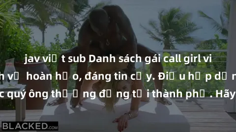 jav việt sub Danh sách gái call girl vip chất lượng, dịch vụ hoàn hảo, đáng tin cậy. Điều hấp dẫn cho các quý ông thượng đẳng tại thành phố. Hãy nhấc máy và đặt lịch ngay!