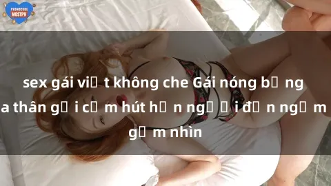 sex gái việt không che Gái nóng bỏng khỏa thân gợi cảm hút hồn người đến ngắm nhìn