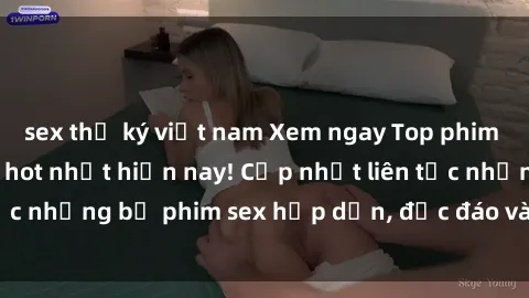 sex thư ký việt nam Xem ngay Top phim sex mới nhất đang hot nhất hiện nay! Cập nhật liên tục những bộ phim sex hấp dẫn, độc đáo và đầy kích thích.