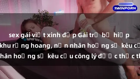 sex gái việt xinh đẹp Gái trẻ bị hiếp dâm bạo lực trong khu rừng hoang, nạn nhân hoảng sợ kêu cầu công lý được thực thi