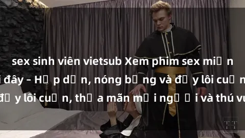 sex sinh viên vietsub Xem phim sex miễn phí online ngay tại đây – Hấp dẫn, nóng bỏng và đầy lôi cuốn, thỏa mãn mọi người và thú vui của bạn!
