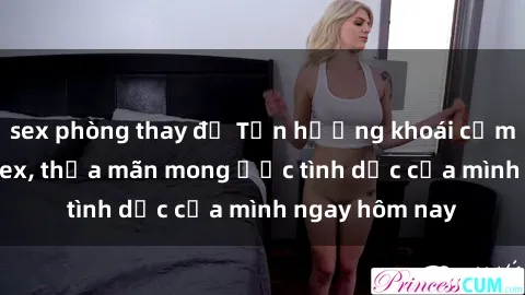 sex phòng thay đồ Tận hưởng khoái cảm với gái xinh sex, thỏa mãn mong ước tình dục của mình ngay hôm nay