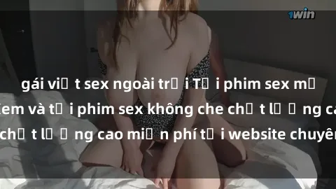 gái việt sex ngoài trời Tải phim sex mới nhất hot nhất - Xem và tải phim sex không che chất lượng cao miễn phí tại website chuyên nghiệp.