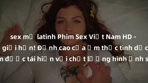 sex mỹ latinh Phim Sex Việt Nam HD - Xem ngay và không giới hạn! Đỉnh cao của ẩm thực tình dục Việt Nam được tái hiện với chất lượng hình ảnh sắc nét. Hãy thưởng thức ngay!