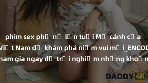 phim sex phụ nữ lớn tuổi Mở cánh cửa thế giới sex MILF Việt Nam để khám phá niềm vui mới_ENCODE_. Hãy tham gia ngay để trải nghiệm những khoảnh khắc đầy kích thích và đam mê.