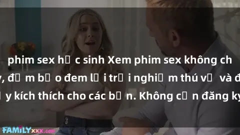 phim sex học sinh Xem phim sex không che miễn phí tại đây, đảm bảo đem lại trải nghiệm thú vị và đầy kích thích cho các bạn. Không cần đăng ký, hoàn toàn miễn phí.