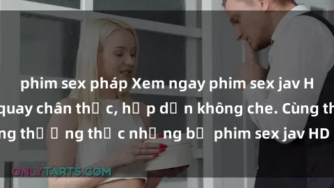 phim sex pháp Xem ngay phim sex jav HD với những cảnh quay chân thực, hấp dẫn không che. Cùng thưởng thức những bộ phim sex jav HD hot nhất hiện nay!