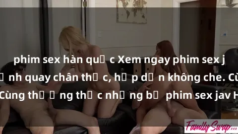 phim sex hàn quốc Xem ngay phim sex jav HD với những cảnh quay chân thực, hấp dẫn không che. Cùng thưởng thức những bộ phim sex jav HD hot nhất hiện nay!