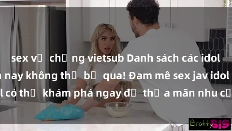 sex vợ chồng vietsub Danh sách các idol JAV hot nhất hiện nay không thể bỏ qua! Đam mê sex jav idol có thể khám phá ngay để thỏa mãn nhu cầu giải trí của mình!